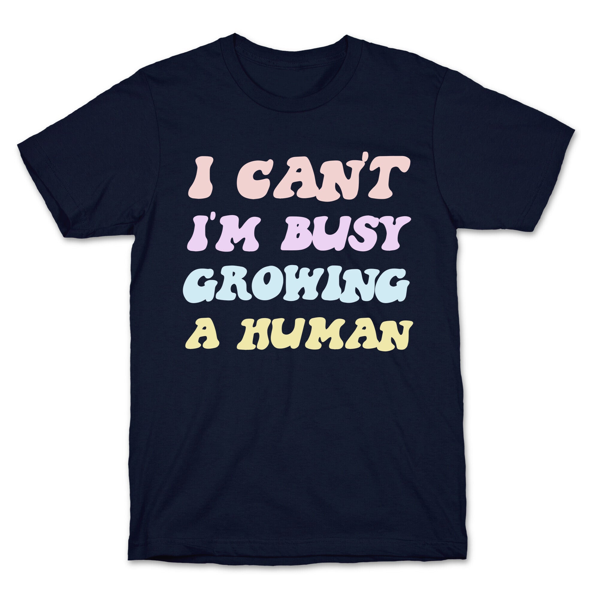 I Can't I'm Busy Growing A Human T-Shirt