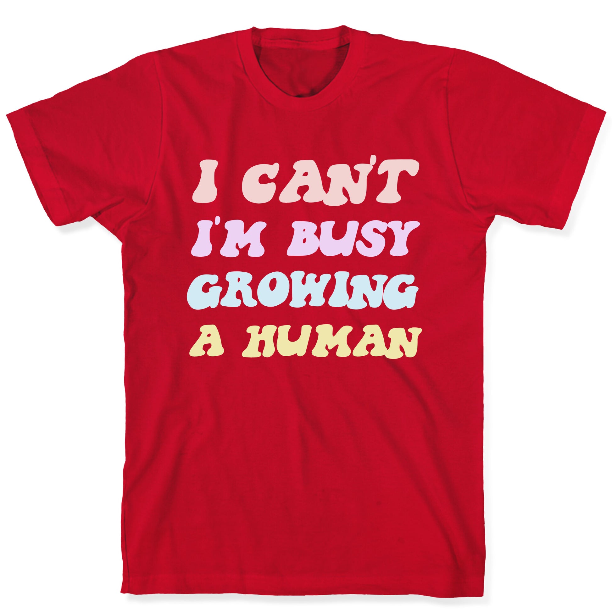 I Can't I'm Busy Growing A Human T-Shirt