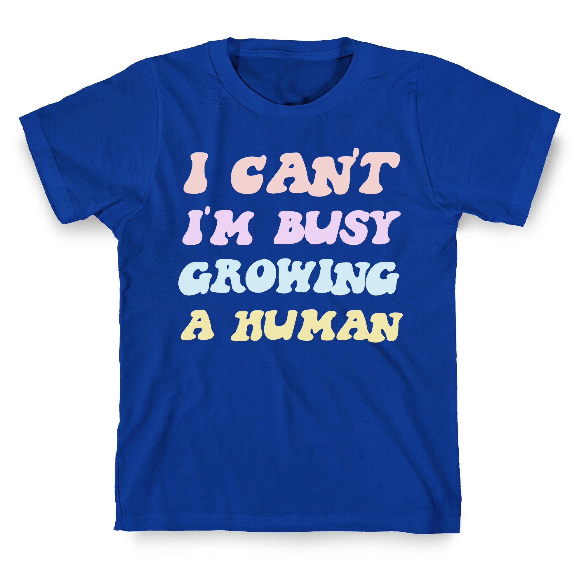 I Can't I'm Busy Growing A Human T-Shirt