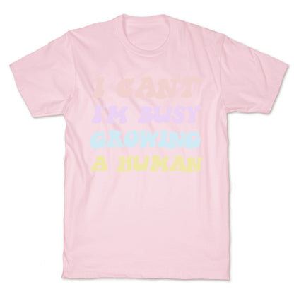 I Can't I'm Busy Growing A Human T-Shirt