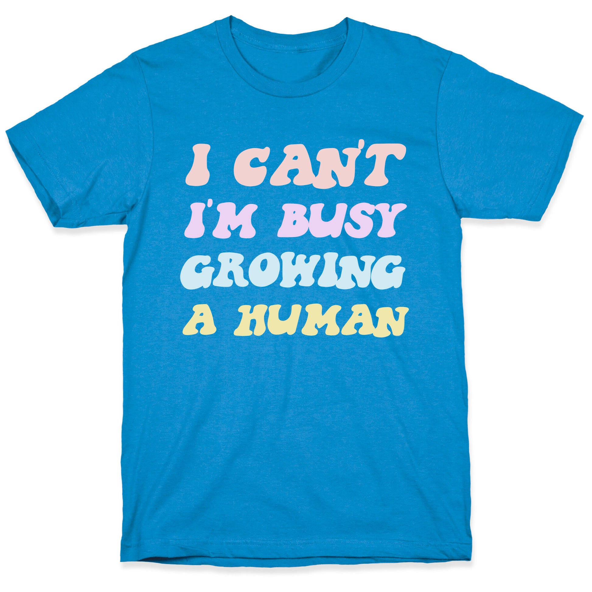 I Can't I'm Busy Growing A Human T-Shirt