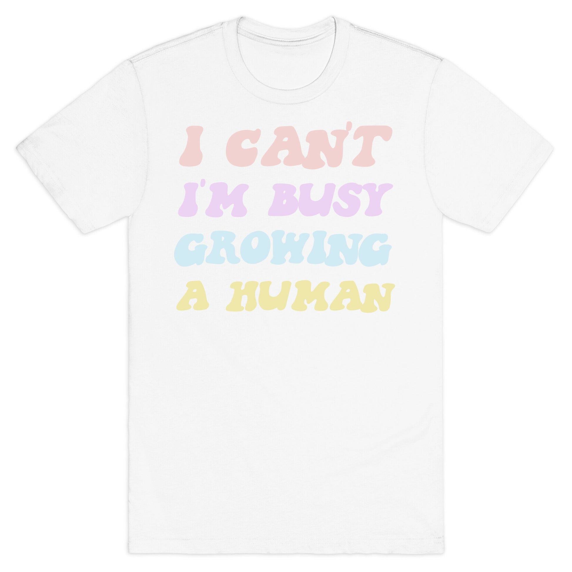 I Can't I'm Busy Growing A Human T-Shirt