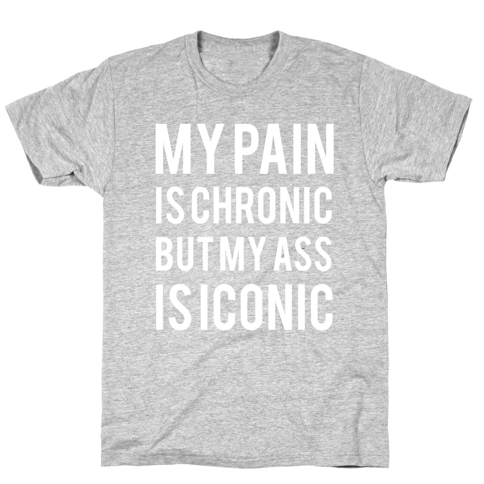 My Pain Is Chronic But My Ass Is Iconic T-Shirt
