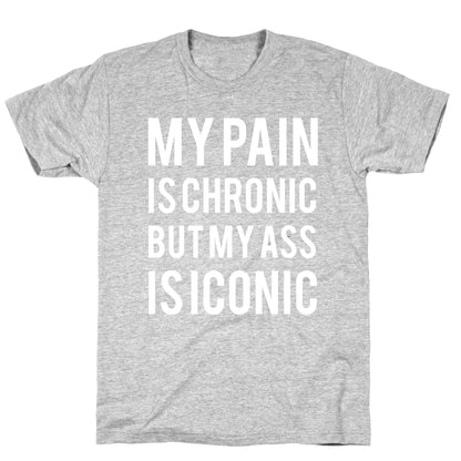 My Pain Is Chronic But My Ass Is Iconic T-Shirt