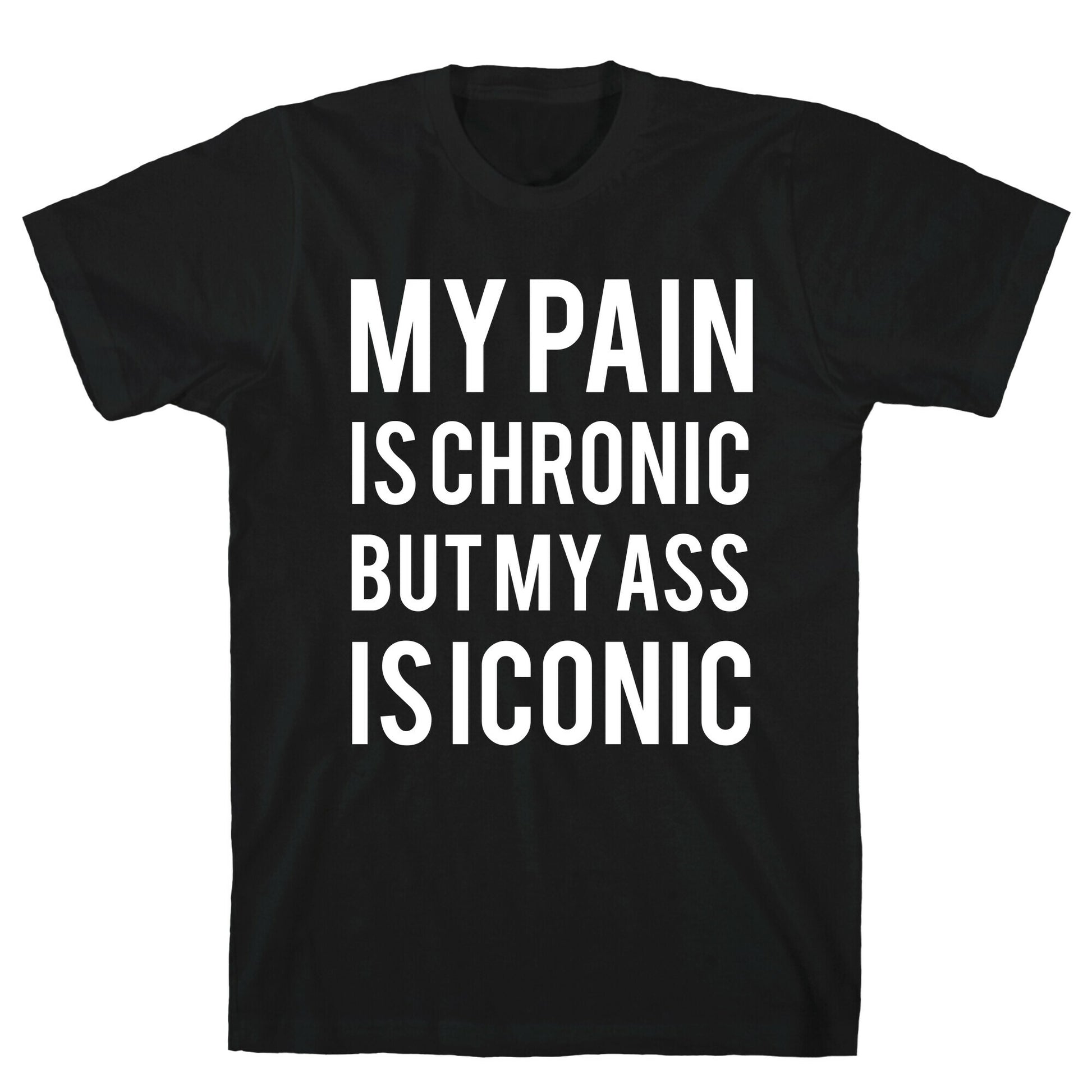 My Pain Is Chronic But My Ass Is Iconic T-Shirt