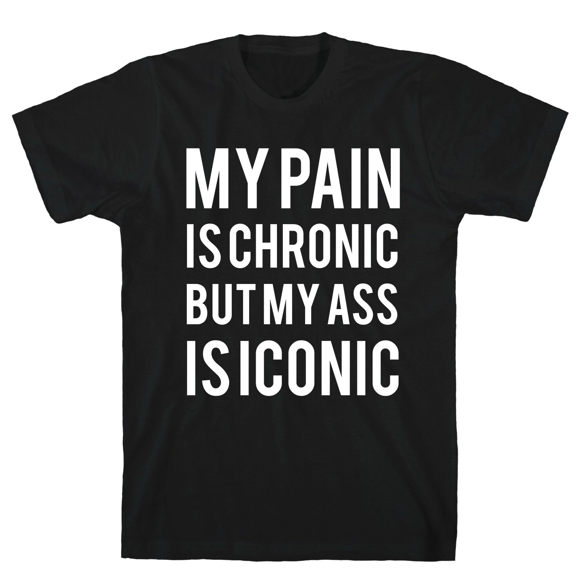 My Pain Is Chronic But My Ass Is Iconic T-Shirt