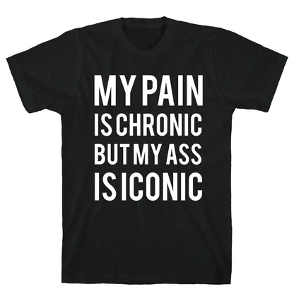 My Pain Is Chronic But My Ass Is Iconic T-Shirt