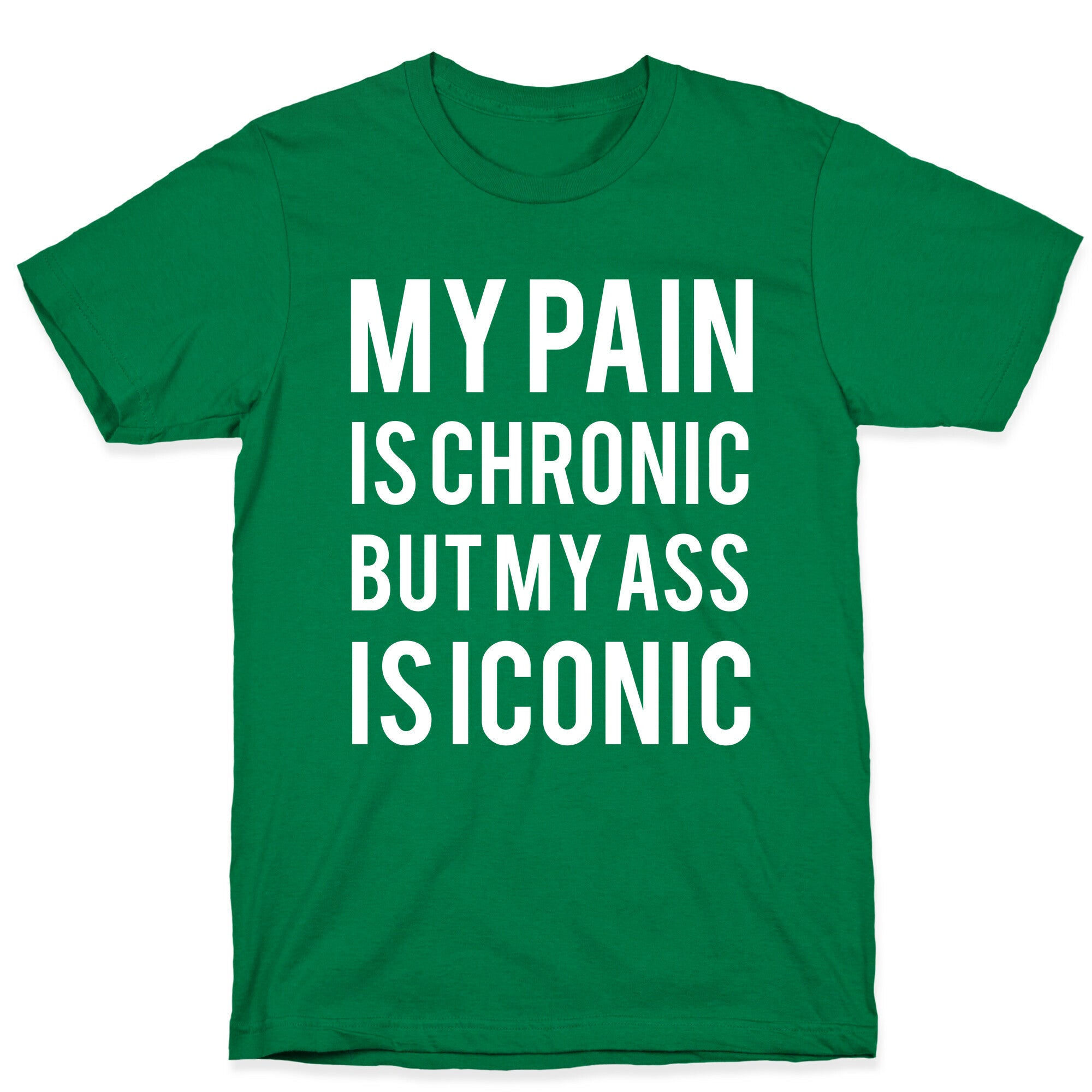 My Pain Is Chronic But My Ass Is Iconic T-Shirt