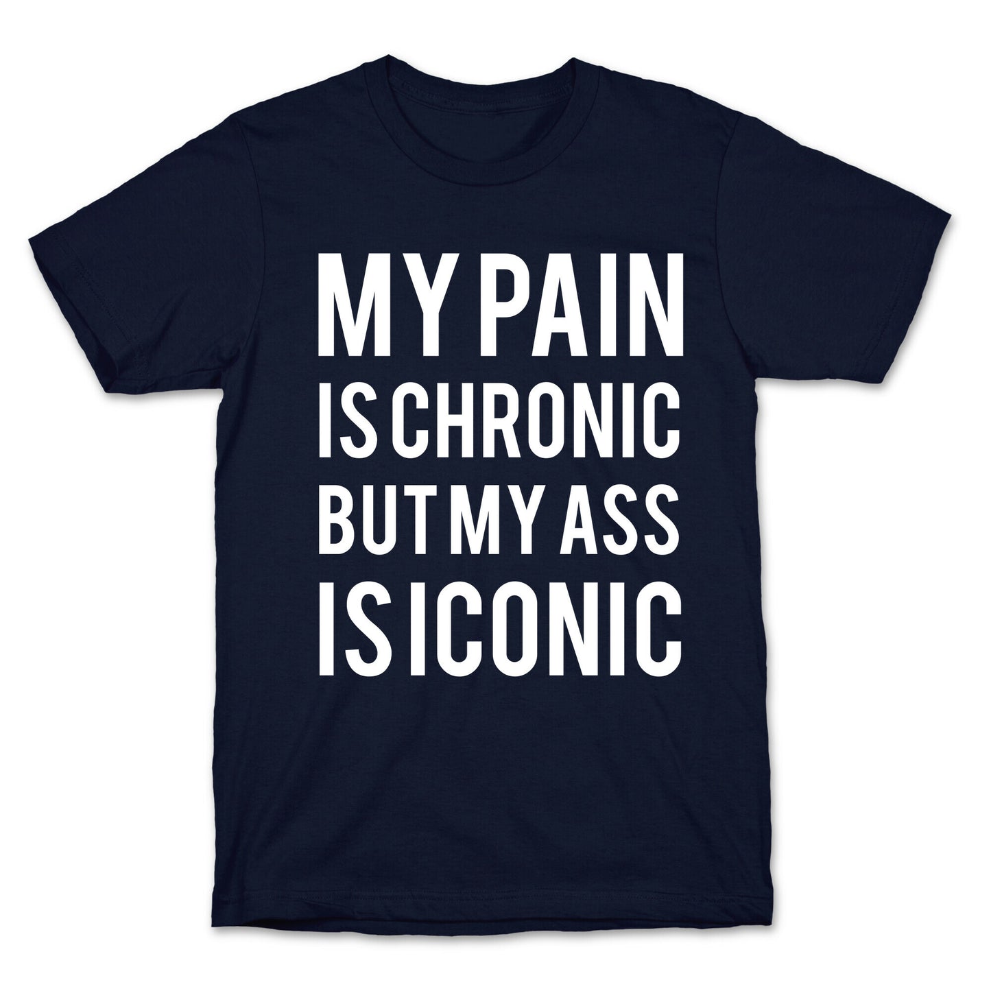 My Pain Is Chronic But My Ass Is Iconic T-Shirt