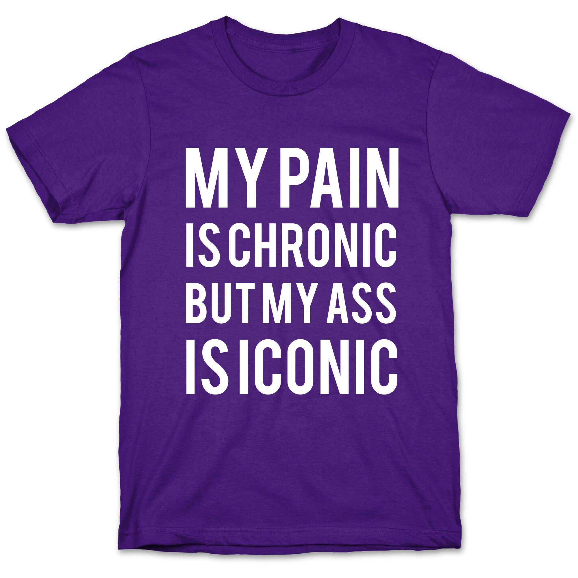 My Pain Is Chronic But My Ass Is Iconic T-Shirt