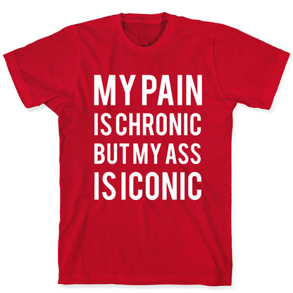 My Pain Is Chronic But My Ass Is Iconic T-Shirt