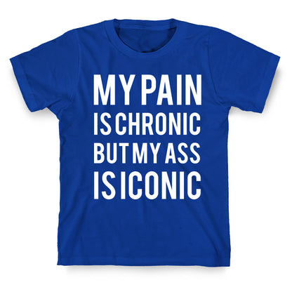 My Pain Is Chronic But My Ass Is Iconic T-Shirt