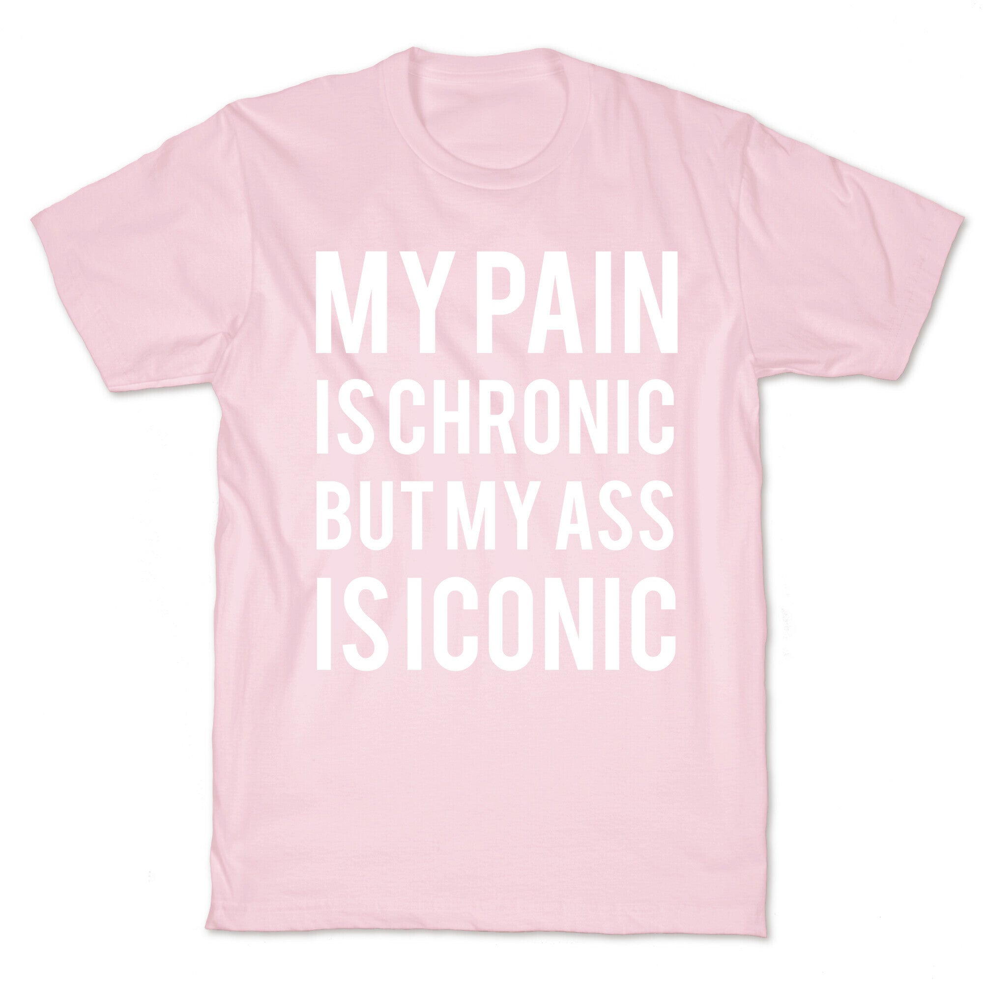 My Pain Is Chronic But My Ass Is Iconic T-Shirt