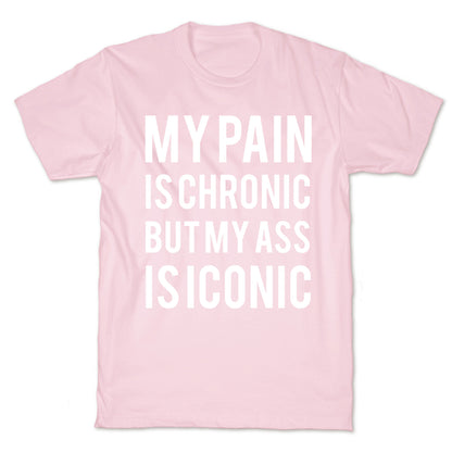 My Pain Is Chronic But My Ass Is Iconic T-Shirt