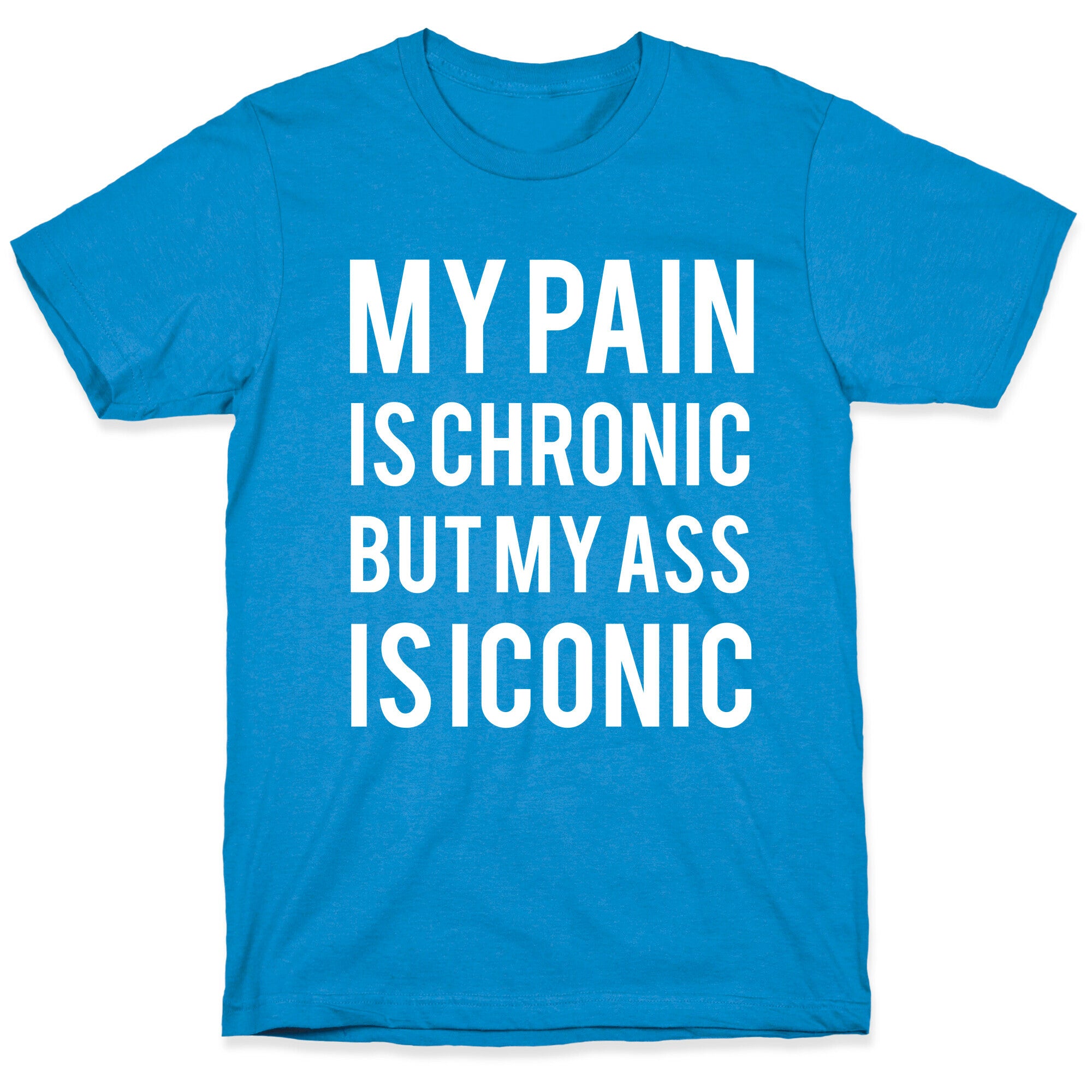 My Pain Is Chronic But My Ass Is Iconic T-Shirt