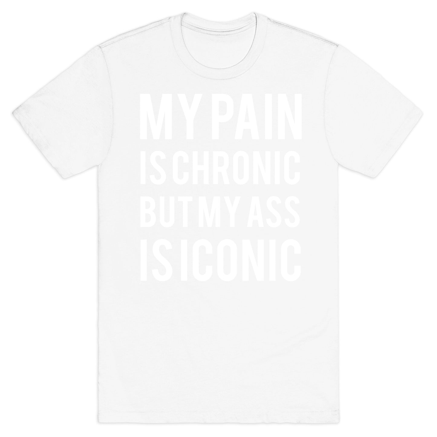 My Pain Is Chronic But My Ass Is Iconic T-Shirt
