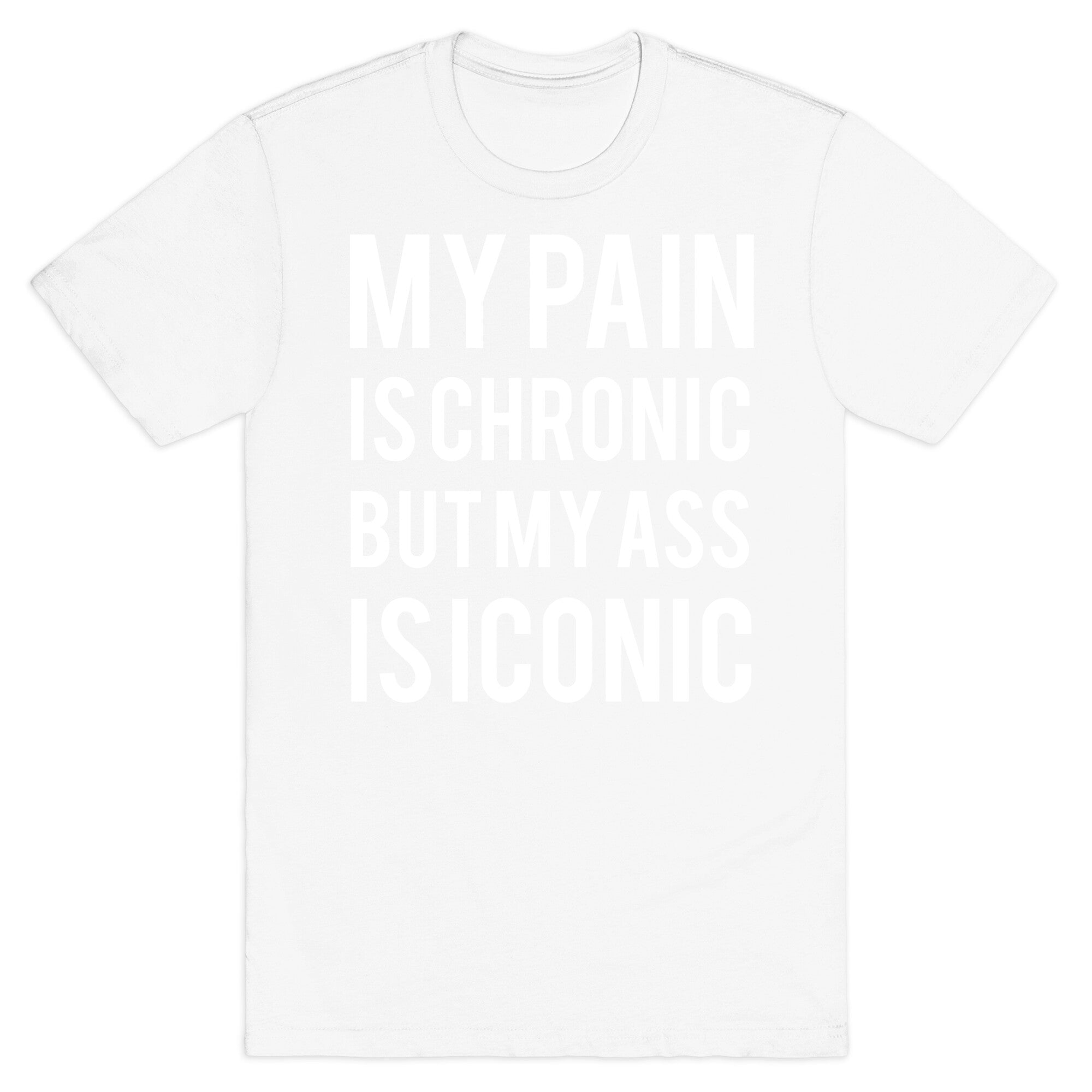 My Pain Is Chronic But My Ass Is Iconic T-Shirt