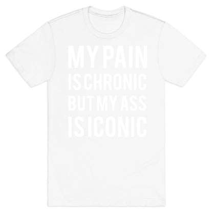 My Pain Is Chronic But My Ass Is Iconic T-Shirt