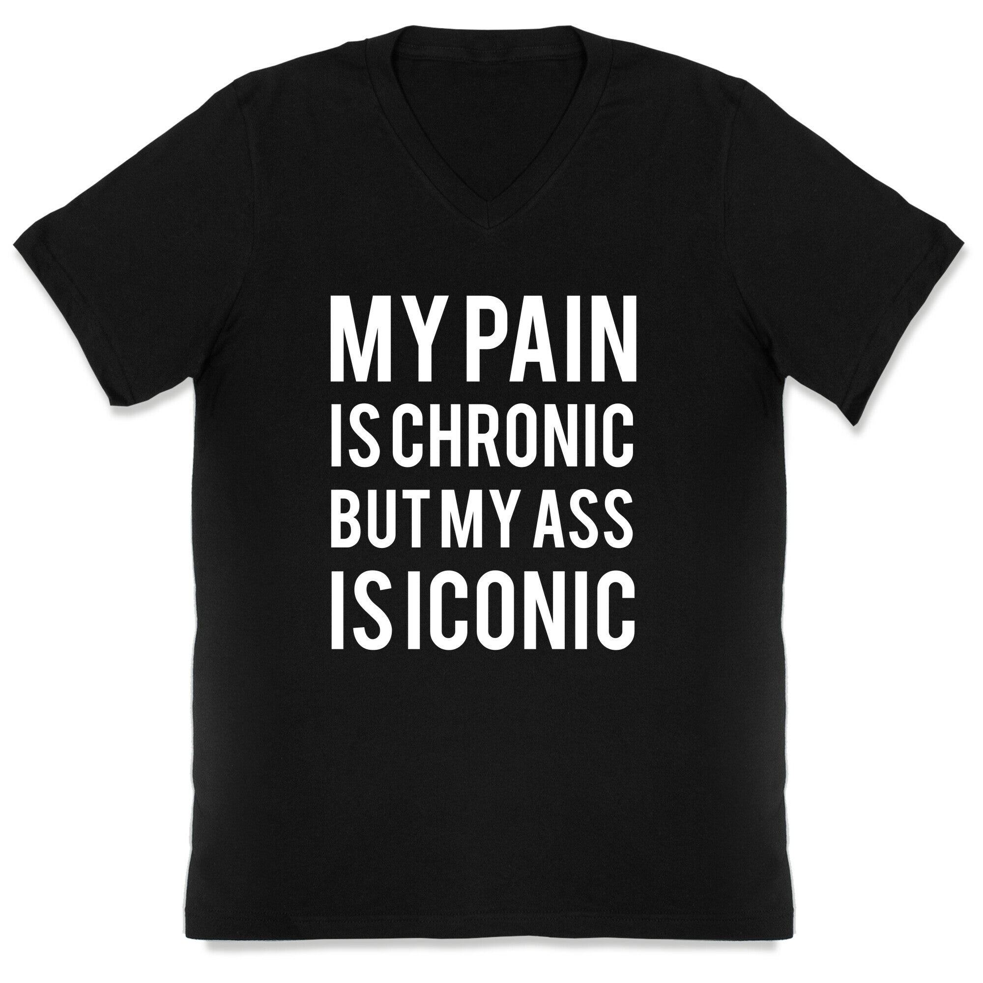 My Pain Is Chronic But My Ass Is Iconic V-Neck