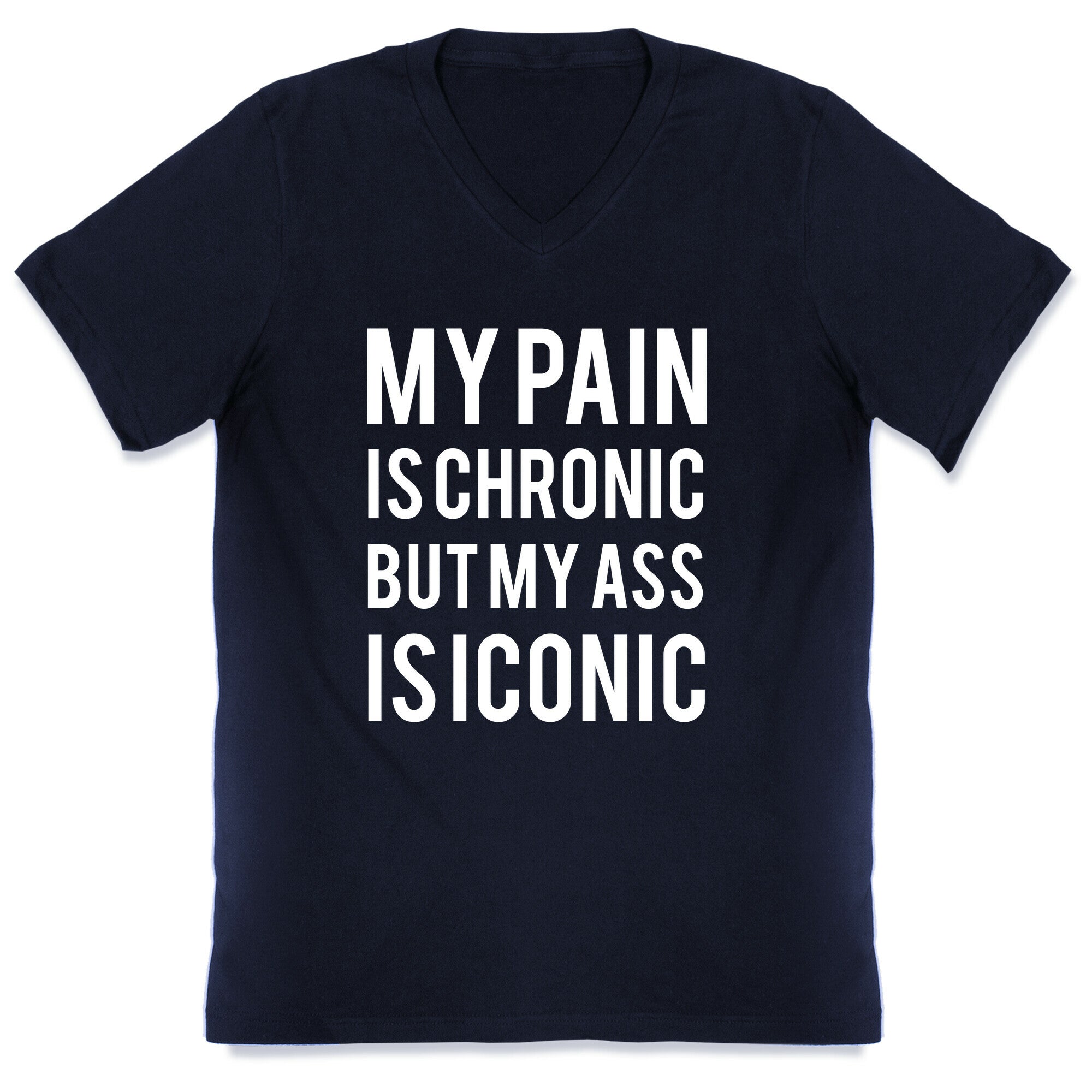 My Pain Is Chronic But My Ass Is Iconic V-Neck