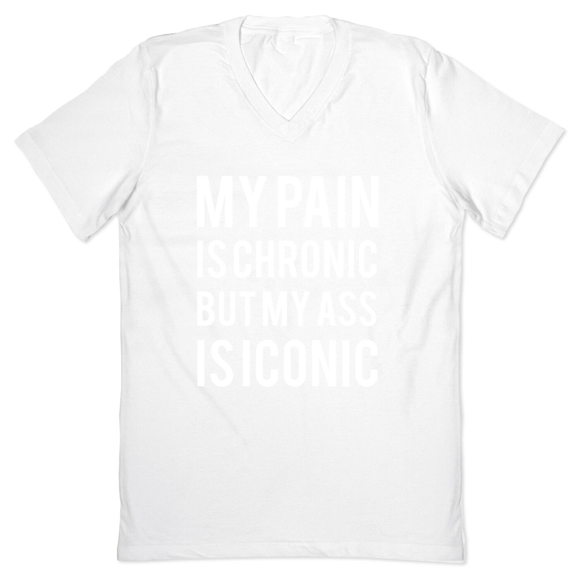My Pain Is Chronic But My Ass Is Iconic V-Neck
