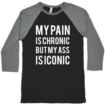 My Pain Is Chronic But My Ass Is Iconic Baseball Tee