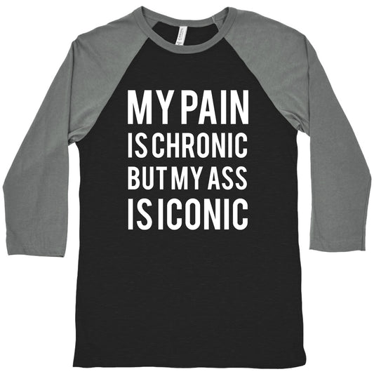 My Pain Is Chronic But My Ass Is Iconic Baseball Tee
