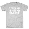 Florida Man Is Not My Governor T-Shirt
