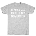 Florida Man Is Not My Governor T-Shirt
