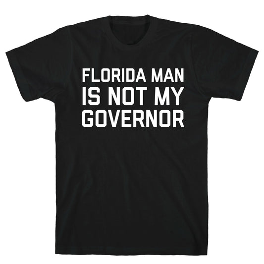 Florida Man Is Not My Governor T-Shirt