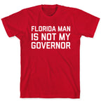 Florida Man Is Not My Governor T-Shirt