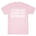 Florida Man Is Not My Governor T-Shirt