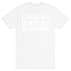 Florida Man Is Not My Governor T-Shirt