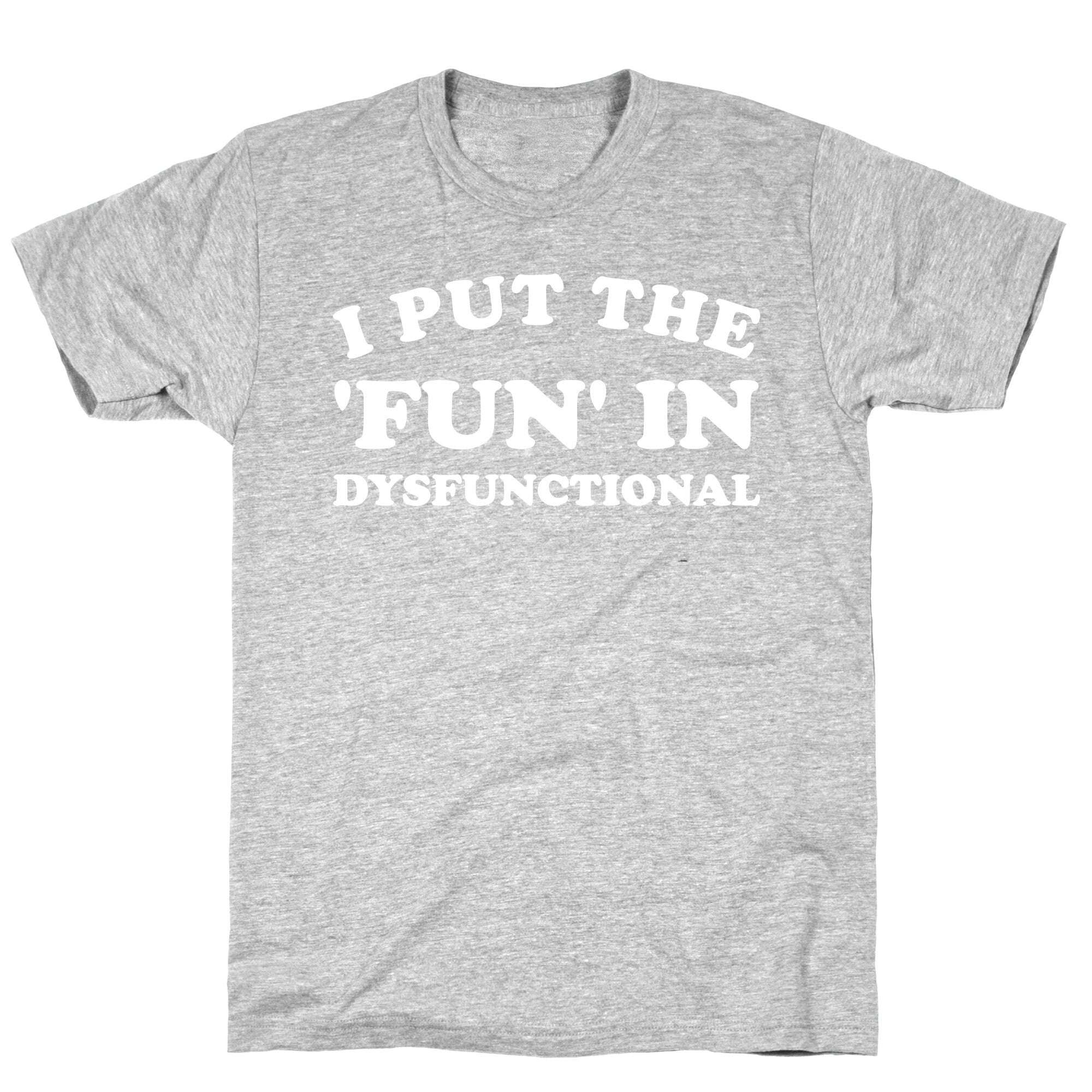 I Put The 'Fun' In Dysfunctional (With A Playful Font And Graphic) T-Shirt