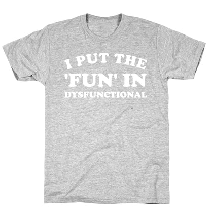 I Put The 'Fun' In Dysfunctional (With A Playful Font And Graphic) T-Shirt