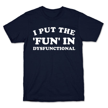 I Put The 'Fun' In Dysfunctional (With A Playful Font And Graphic) T-Shirt