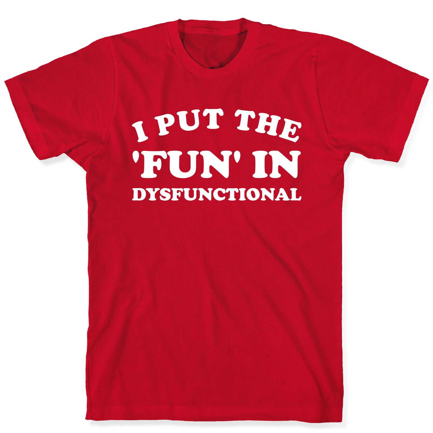 I Put The 'Fun' In Dysfunctional (With A Playful Font And Graphic) T-Shirt