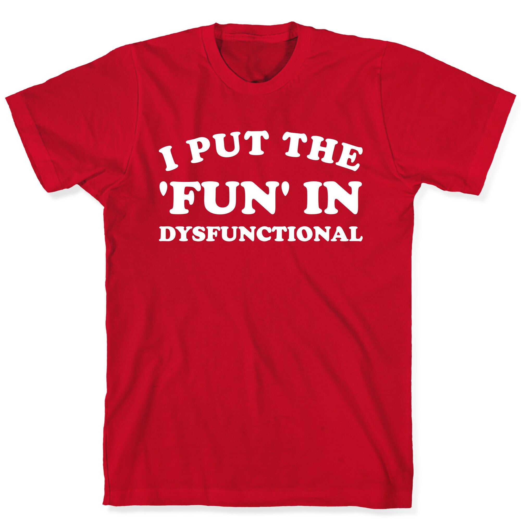 I Put The 'Fun' In Dysfunctional (With A Playful Font And Graphic) T-Shirt
