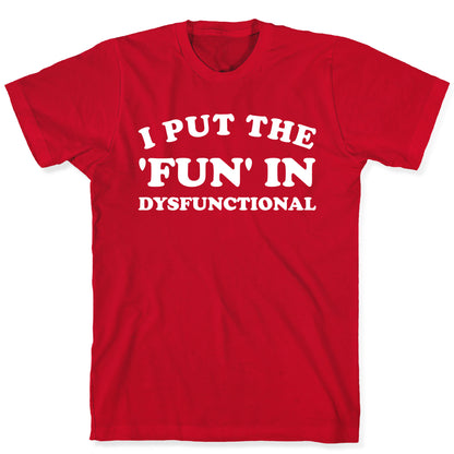 I Put The 'Fun' In Dysfunctional (With A Playful Font And Graphic) T-Shirt