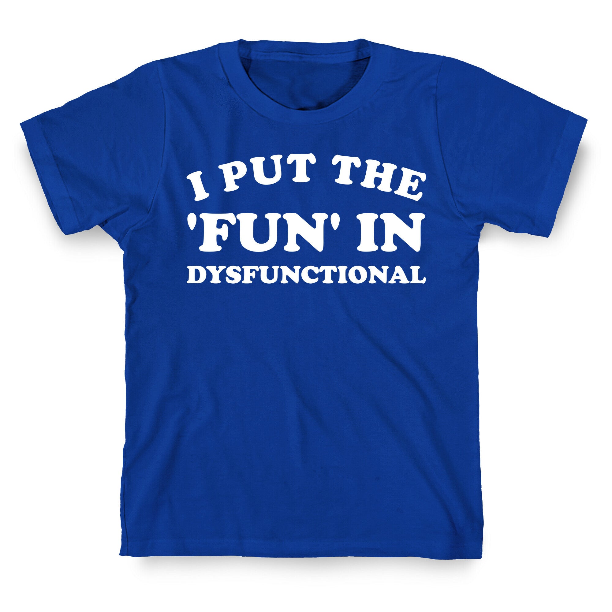 I Put The 'Fun' In Dysfunctional (With A Playful Font And Graphic) T-Shirt