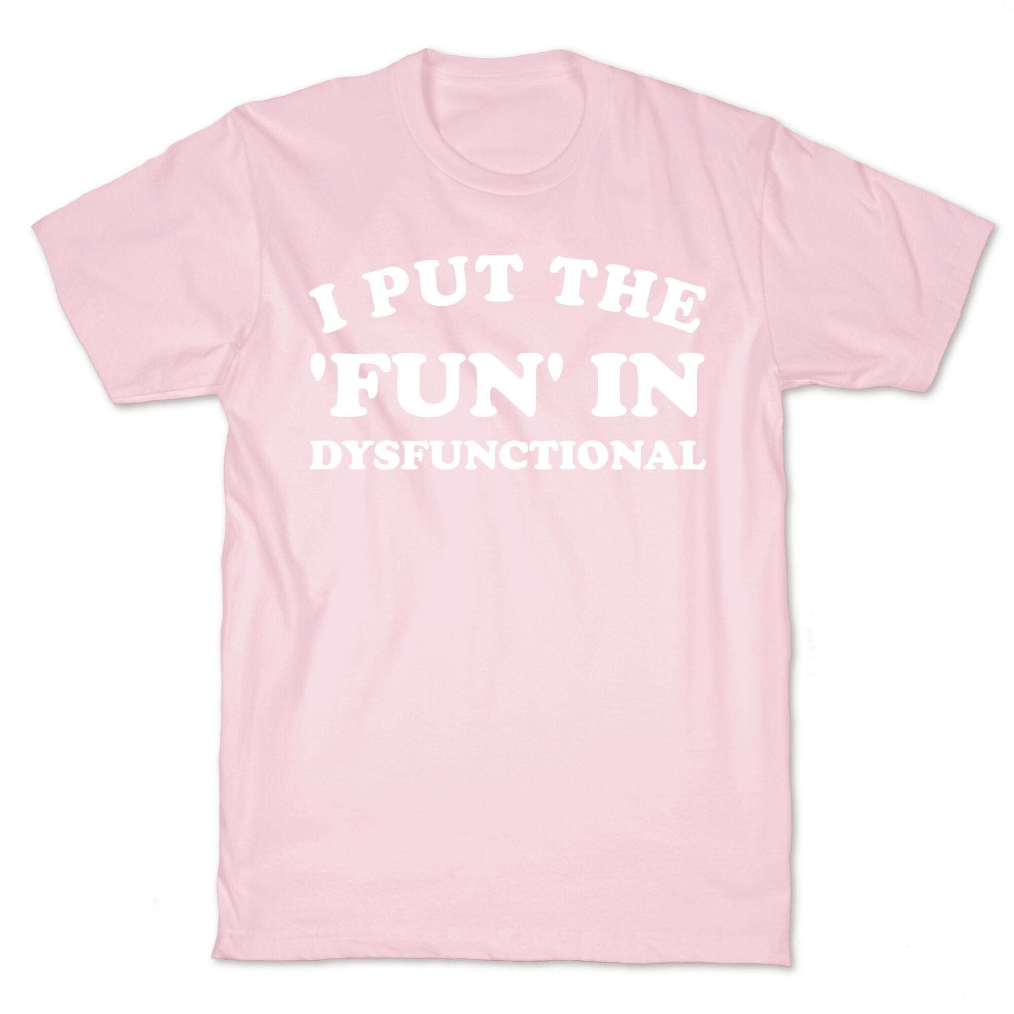 I Put The 'Fun' In Dysfunctional (With A Playful Font And Graphic) T-Shirt