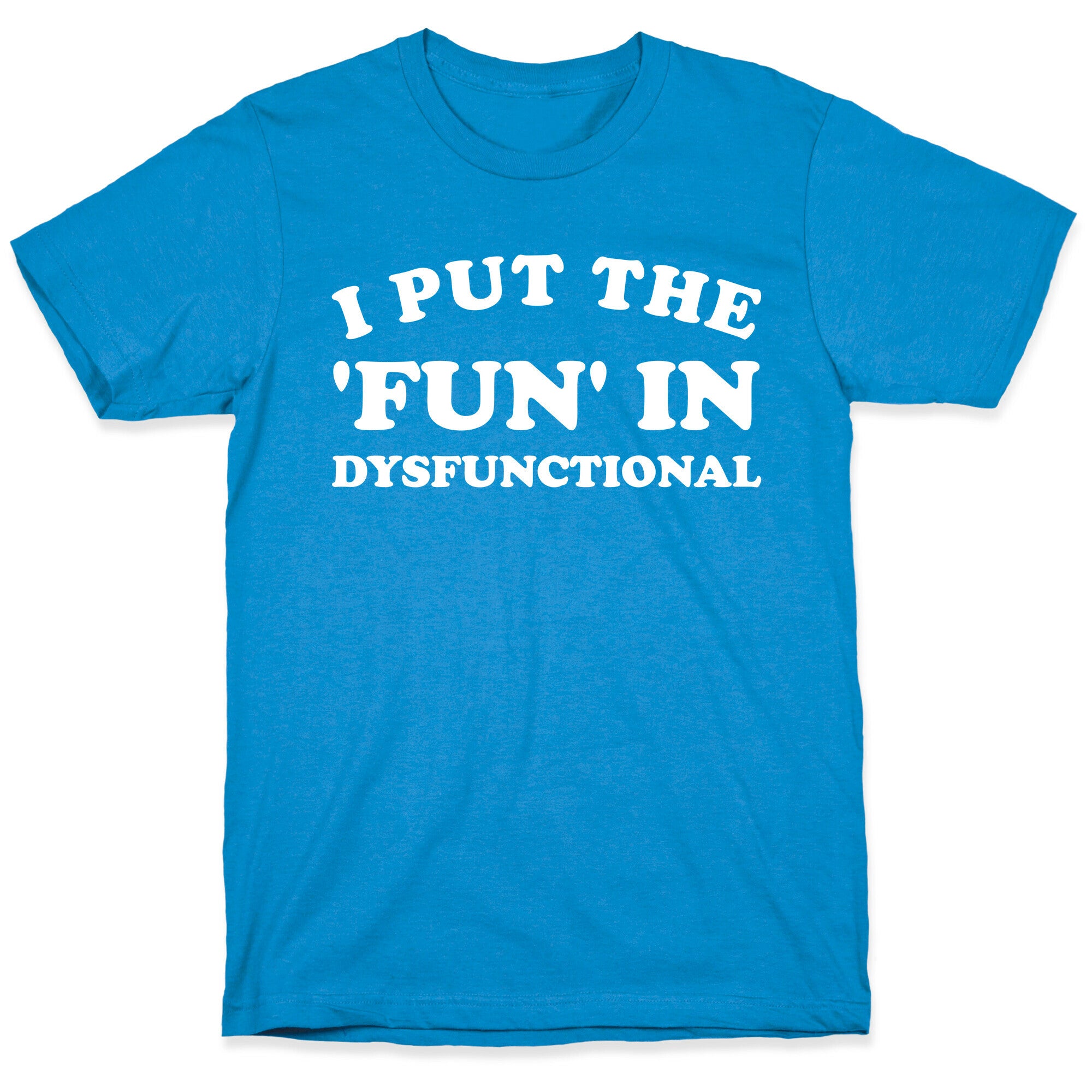 I Put The 'Fun' In Dysfunctional (With A Playful Font And Graphic) T-Shirt