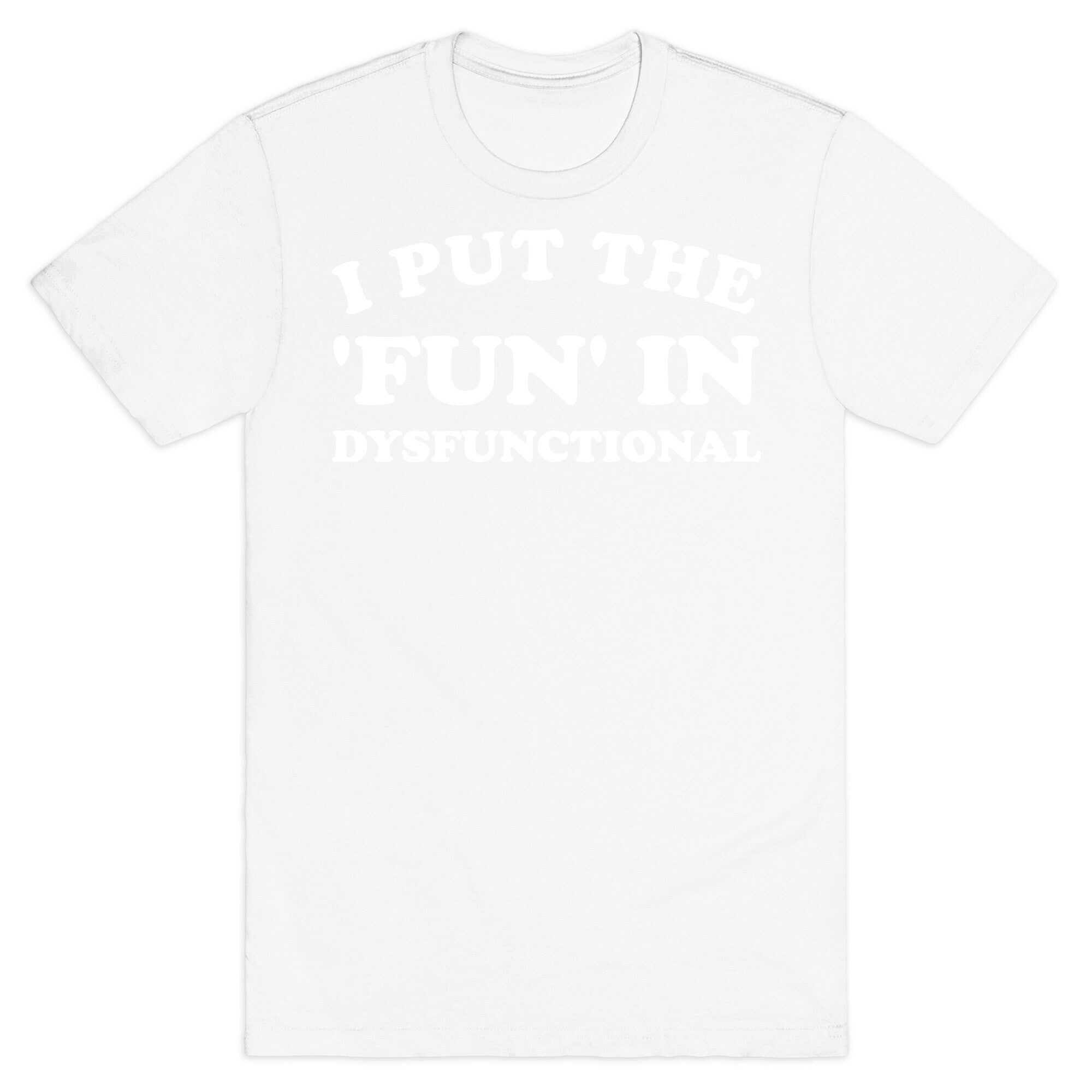 I Put The 'Fun' In Dysfunctional (With A Playful Font And Graphic) T-Shirt