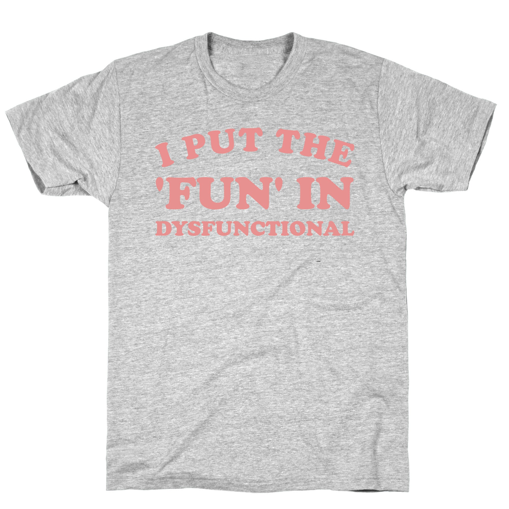 I Put The 'Fun' In Dysfunctional (With A Playful Font And Graphic) T-Shirt