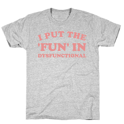 I Put The 'Fun' In Dysfunctional (With A Playful Font And Graphic) T-Shirt