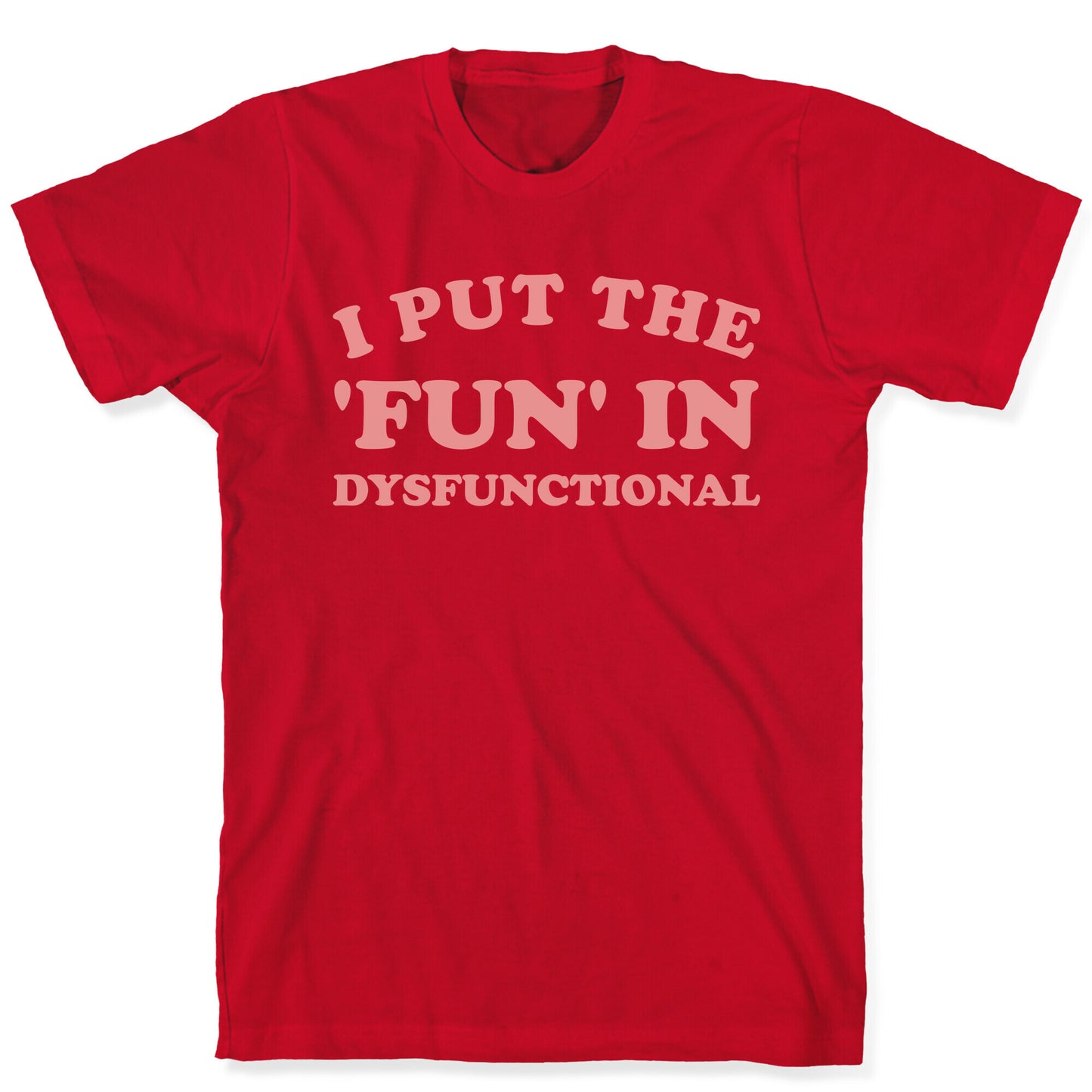 I Put The 'Fun' In Dysfunctional (With A Playful Font And Graphic) T-Shirt