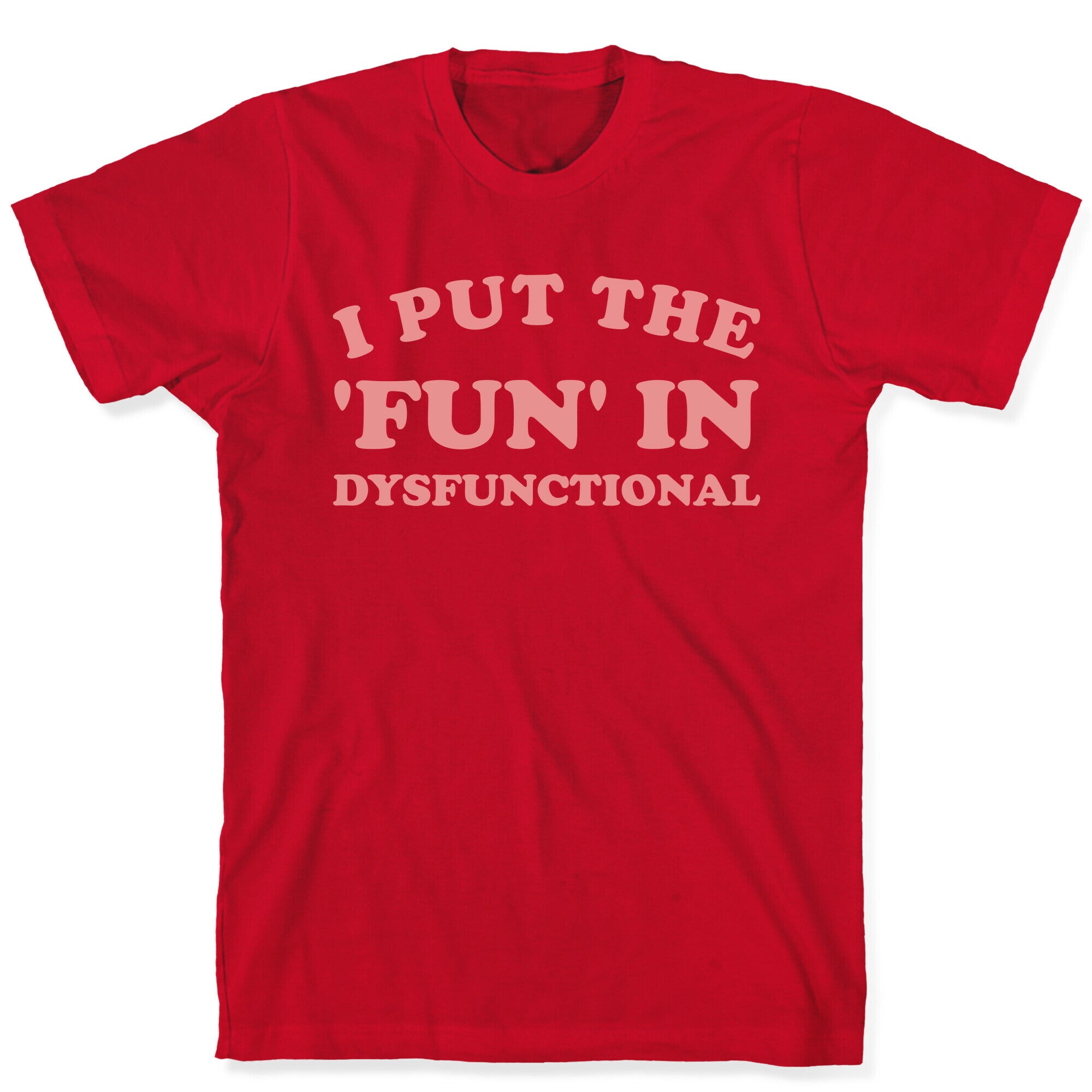 I Put The 'Fun' In Dysfunctional (With A Playful Font And Graphic) T-Shirt