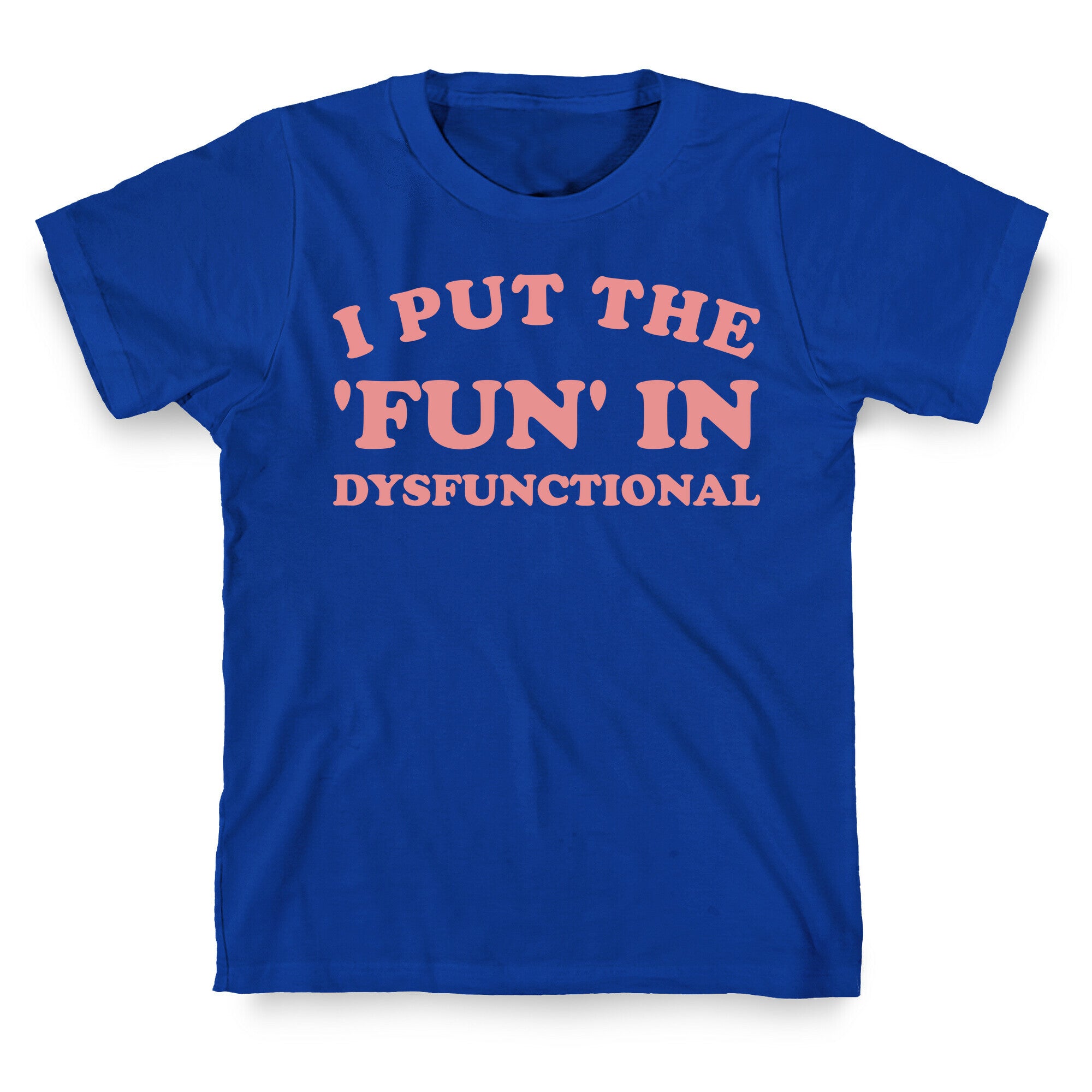 I Put The 'Fun' In Dysfunctional (With A Playful Font And Graphic) T-Shirt