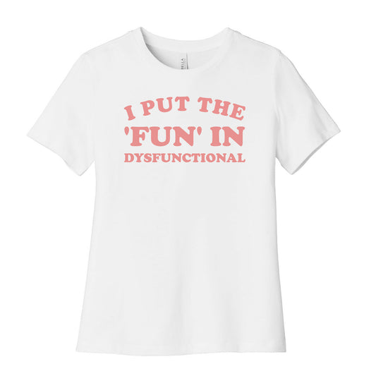 I Put The 'Fun' In Dysfunctional (With A Playful Font And Graphic) Women's Cotton Tee