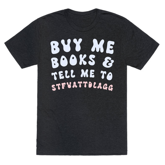 Buy Me Books And Tell Me To STFUATTDLAGG Unisex Triblend Tee